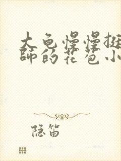 大龟慢慢挺进老师的花苞小说