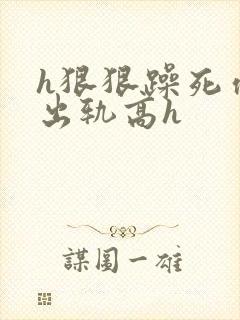 h狠狠躁死你h出轨高h封面