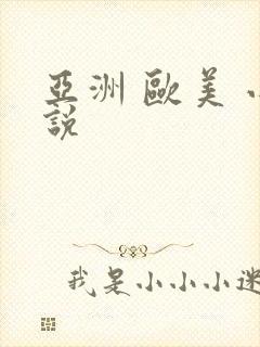 亚洲 欧美 小说