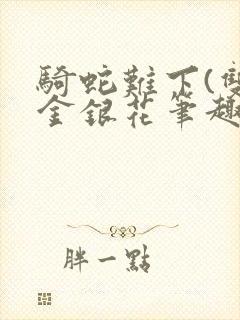 骑蛇难下(双)金银花笔趣阁