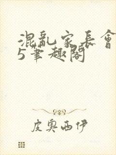 混乱家长会1―5笔趣阁