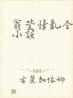 翁莹情乱全部篇小说