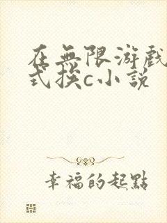 在无限游戏里花式挨c小说