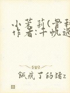 小茉莉(骨科)作者:千帆过尽封面