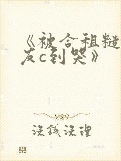 《被合租糙汉室友c到哭》