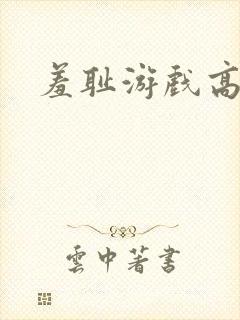 羞耻游戏高h