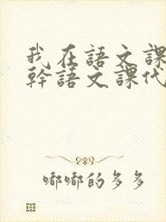 我在语文课上强干语文课代表