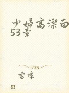 少妇高洁白义第53章