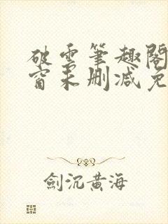 破云笔趣阁无弹窗未删减免费阅读