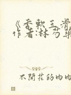 《香软玉滑》 作者:林芍药封面