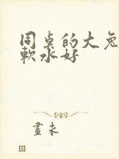 同桌的大兔子好软水好