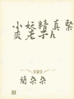 小妖精真紧h嘶爽老子h