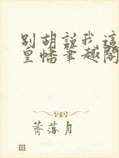 别胡说我这是人皇幡笔趣阁封面