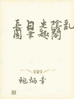 长日光阴乱作一团笔趣阁