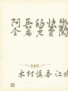 阿兵的快乐生活全篇免费阅读