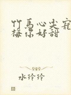 竹马心尖宠小青梅你好甜