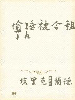 偷睡被合租男c了h