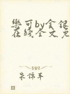 乐可by金银花在线全文免费阅读