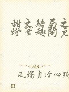 甜文结局之后青灯笔趣阁免费阅读
