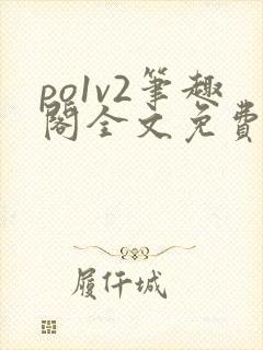 po1v2笔趣阁全文免费阅读