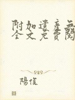 附加遗产无删减全文免费阅读笔趣阁
