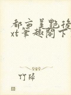 都市美艳后宫txt笔趣阁下载