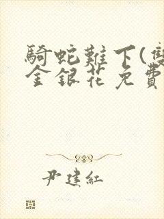 骑蛇难下(双)金银花免费阅读