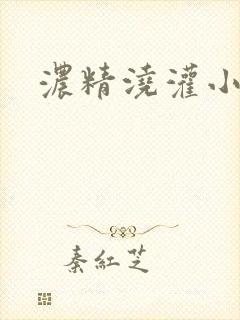 浓精浇灌小白花