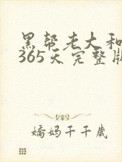 黑帮老大和我的365天完整版免费中文小说
