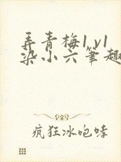 弄青梅1 v1染小六笔趣阁封面