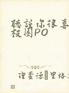 听说你很喜欢我校园PO