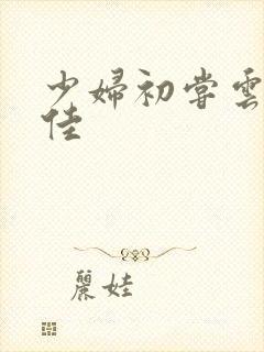 少妇初尝云雨柔佳