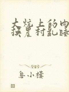 大炕上的肉体交换农村乱睡