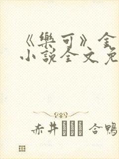《乐可》金银花小说全文免费阅读