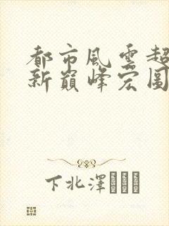 都市风云超前更新巅峰宏图