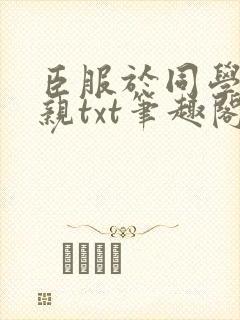 臣服于同学的母亲txt笔趣阁