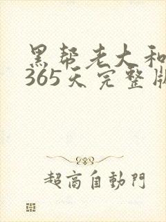 黑帮老大和我的365天完整版免费中文小说