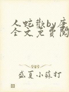 人蛇欢by唐棠全文免费阅读