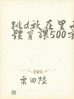 跳d放在里面上体育课500字封面
