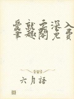 爱就要深入浅出笔趣阁免费阅读