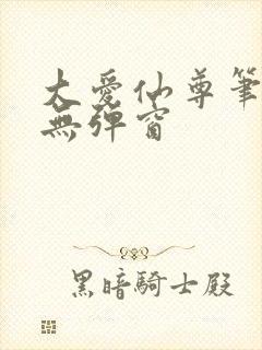大爱仙尊笔趣阁无弹窗
