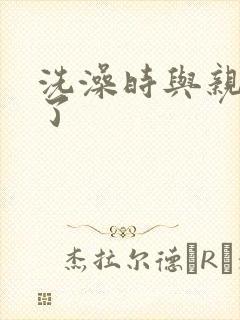 洗澡时与亲女伦了封面