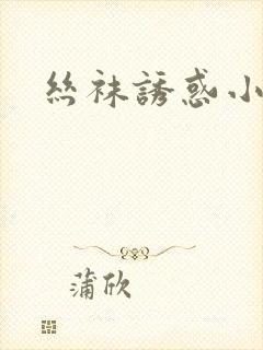 丝袜诱惑小说