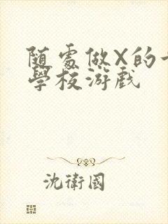 随处做X的世界学校游戏