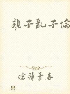 亲子乱子伦系列封面