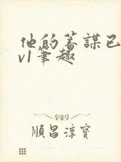 他的蓄谋已久1v1笔趣