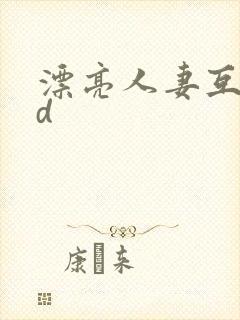 漂亮人妻互换hd