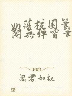 yn荡校园笔趣阁无弹窗笔趣阁