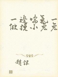 一边喘气一边叫做摸小兔兔作文