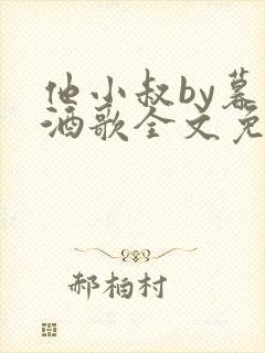 他小叔by暮色酒歌全文免费阅读